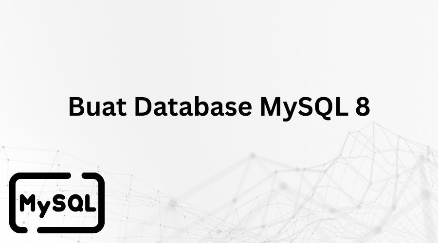 Cara Membuat Tabel Database MySQL Dengan Contoh Sederhana