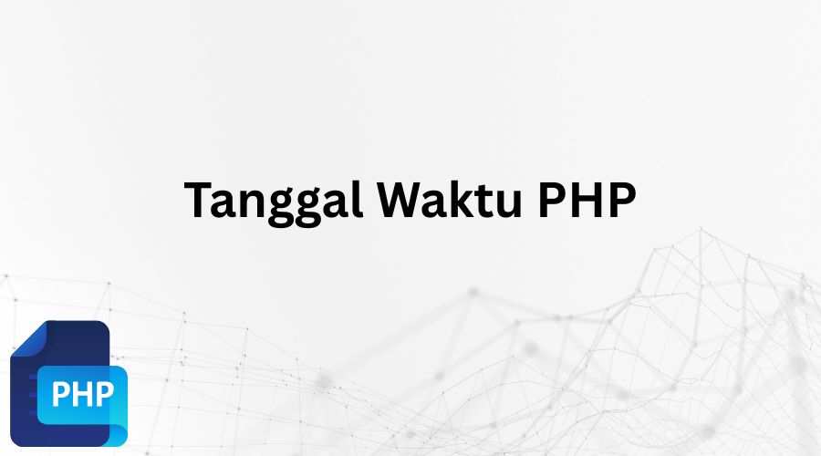Cara Menampilkan Tanggal Dan Waktu Dengan PHP