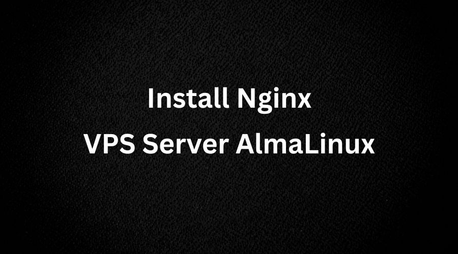 Cara Menginstall Nginx Di AlmaLinux 9 Server Untuk Pemula Dengan Mudah