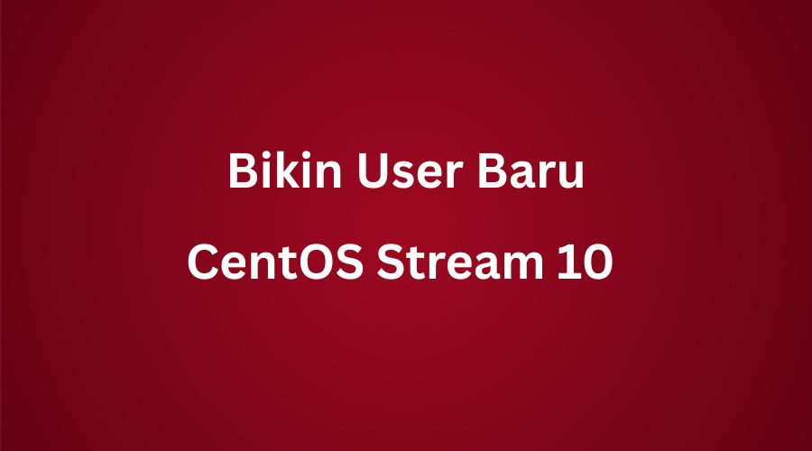 Cara Mudah Membuat User Baru Di CentOS Stream 10