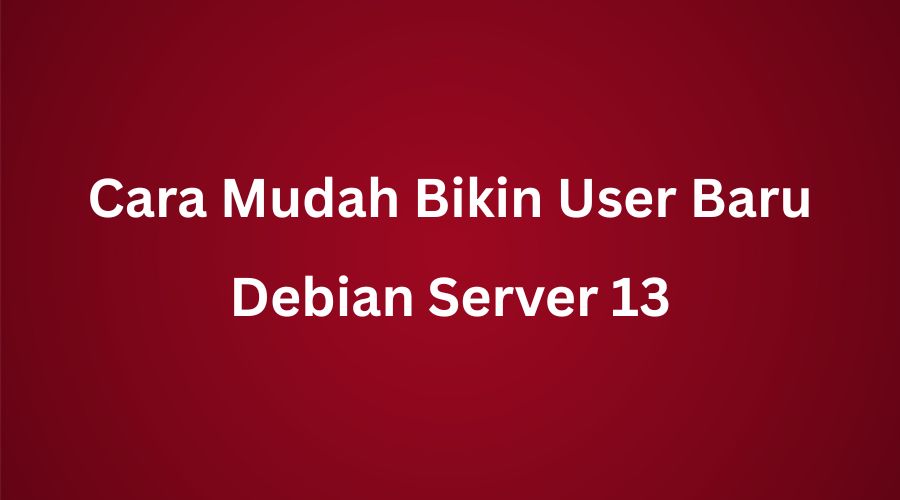 Cara Mudah Membuat User Baru Di Debian Server 13
