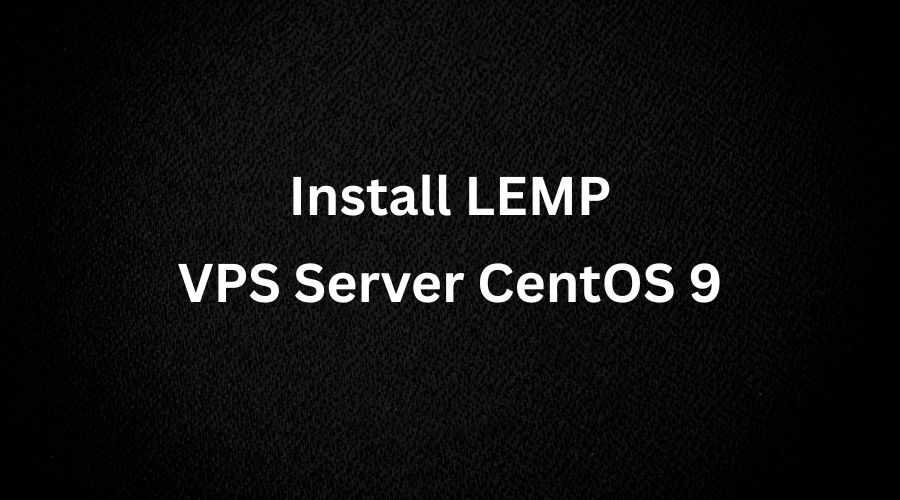 Cara Install Nginx Mariadb PHP (LEMP) Di VPS Hosting CentOS 9