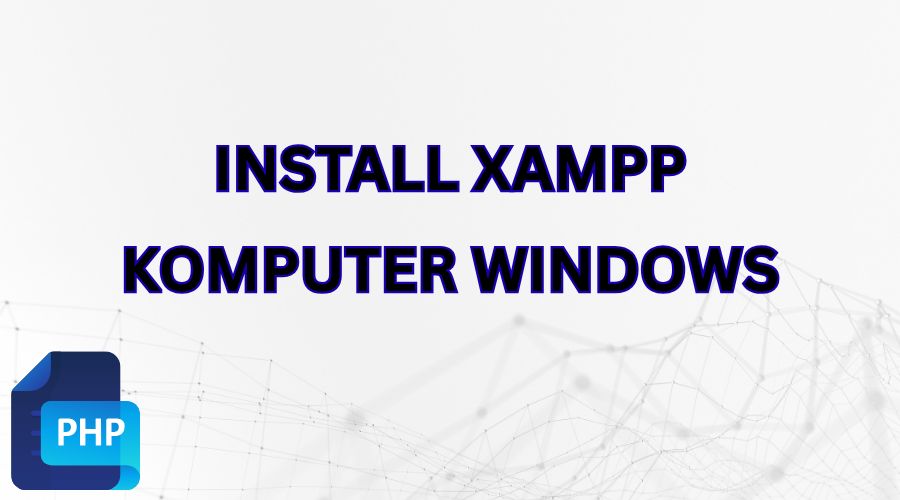 Langkah Mudah Install XAMPP Di Windows Untuk Pengembangan Web