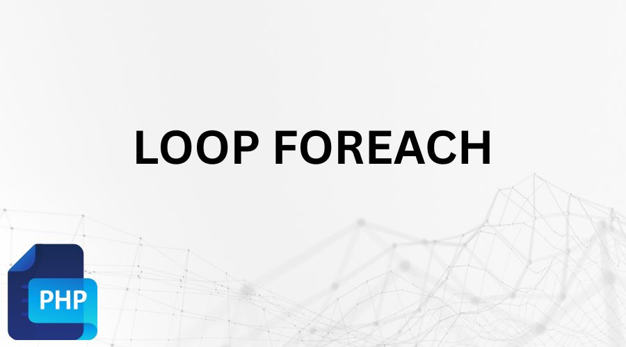 Loop Foreach PHP Dengan Contoh Penggunaannya Secara Sederhana