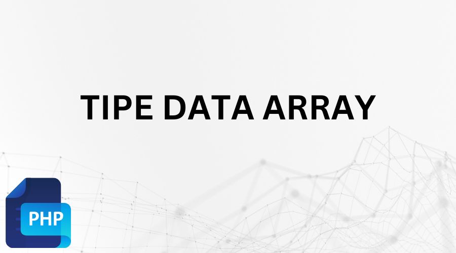 Tipe Data Array PHP Beserta Contoh Penggunaannya Secara Sederhana